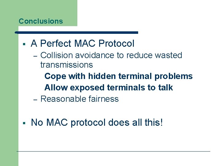 Conclusions § A Perfect MAC Protocol – – § Collision avoidance to reduce wasted