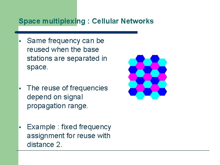 Space multiplexing : Cellular Networks § Same frequency can be reused when the base
