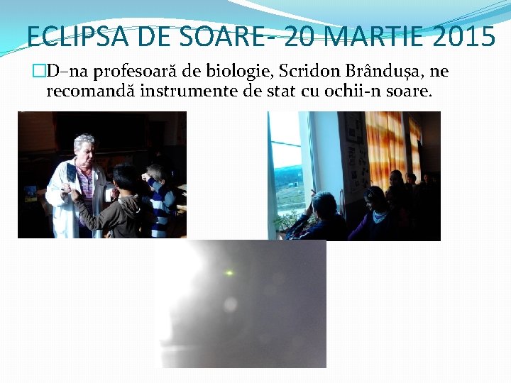 ECLIPSA DE SOARE- 20 MARTIE 2015 �D–na profesoară de biologie, Scridon Brândușa, ne recomandă