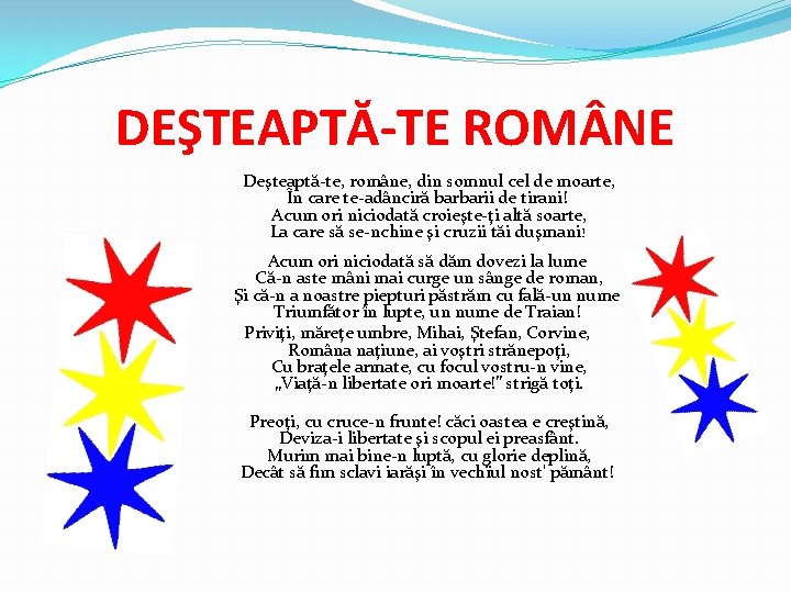 DEŞTEAPTĂ-TE ROM NE Deşteaptă-te, române, din somnul cel de moarte, În care te-adânciră barbarii