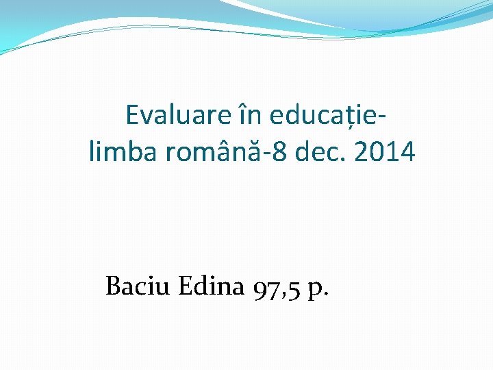 Evaluare în educațielimba română-8 dec. 2014 Baciu Edina 97, 5 p. 