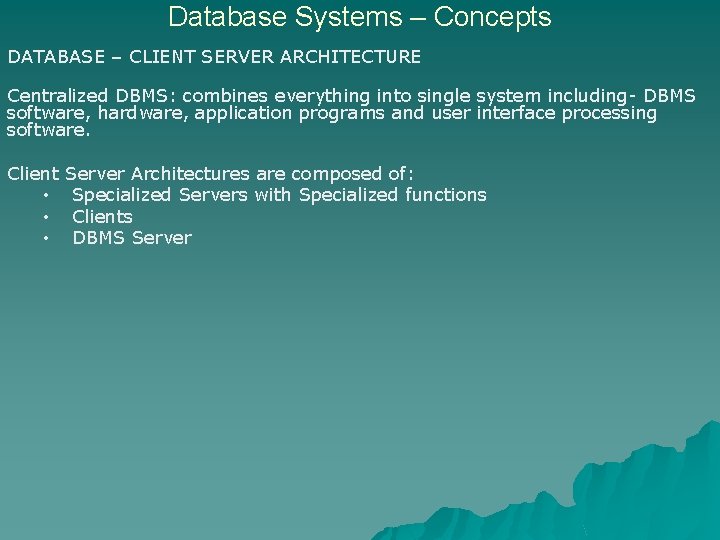 Database Systems – Concepts DATABASE – CLIENT SERVER ARCHITECTURE Centralized DBMS: combines everything into