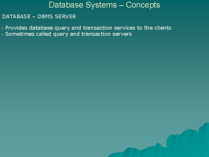 Database Systems – Concepts DATABASE – DBMS SERVER • • Provides database query and