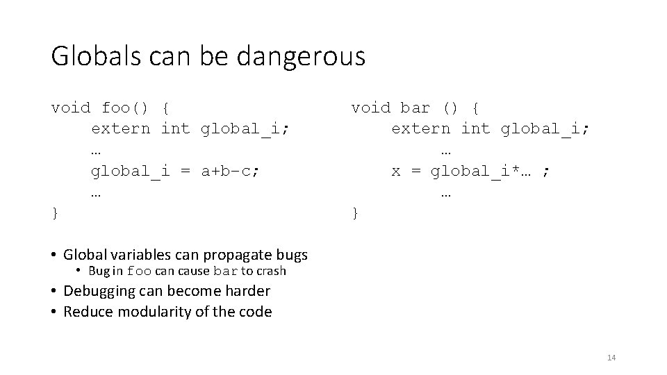 Globals can be dangerous void foo() { extern int global_i; … global_i = a+b–c;