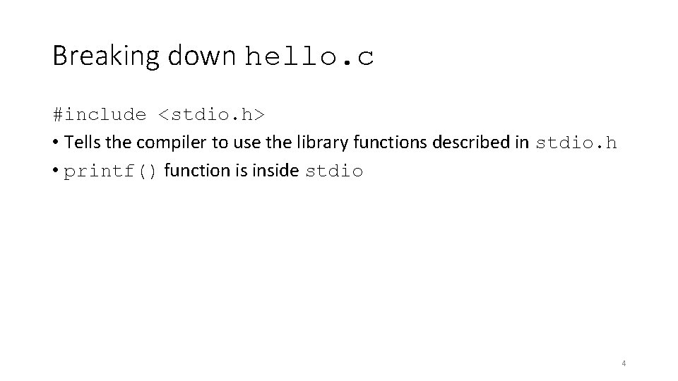Breaking down hello. c #include <stdio. h> • Tells the compiler to use the
