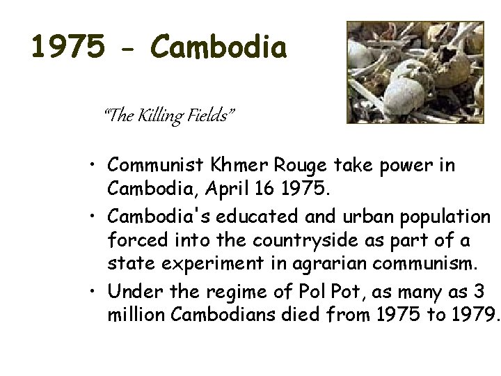 1975 - Cambodia “The Killing Fields” • Communist Khmer Rouge take power in Cambodia,