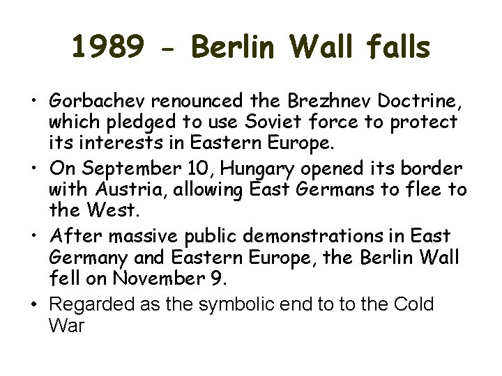 1989 - Berlin Wall falls • Gorbachev renounced the Brezhnev Doctrine, which pledged to