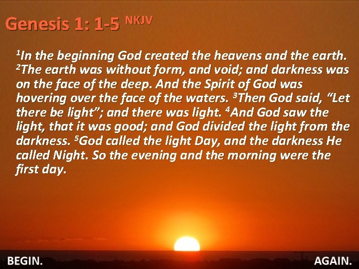 Genesis 1: 1 -5 NKJV 1 In the beginning God created the heavens and