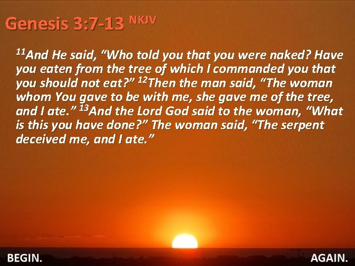 Genesis 3: 7 -13 NKJV 11 And He said, “Who told you that you