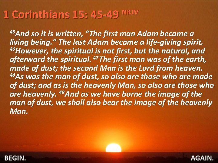 1 Corinthians 15: 45 -49 NKJV 45 And so it is written, “The first