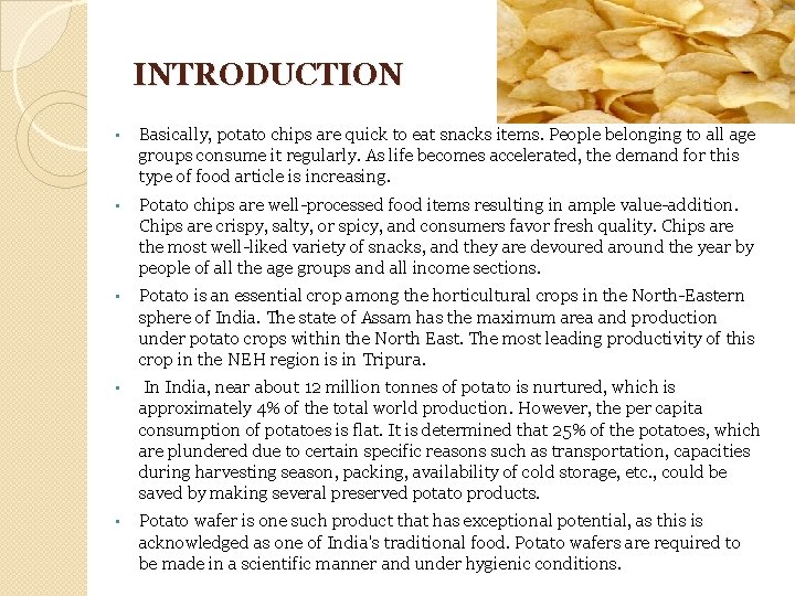 INTRODUCTION • Basically, potato chips are quick to eat snacks items. People belonging to