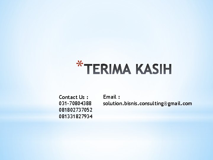 * Contact Us : 031 -70804388 081802737052 081331827934 Email : solution. bisnis. consulting@gmail. com