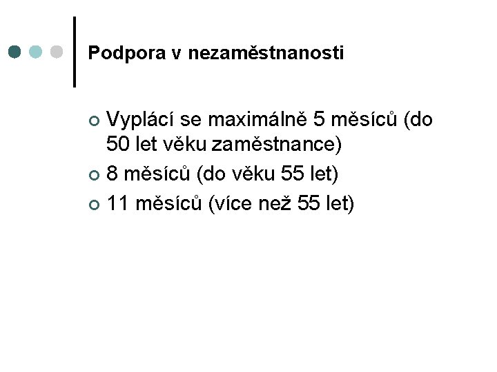 Podpora v nezaměstnanosti Vyplácí se maximálně 5 měsíců (do 50 let věku zaměstnance) ¢