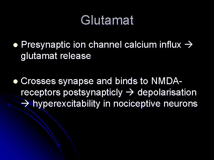 Glutamat l Presynaptic ion channel calcium influx glutamat release l Crosses synapse and binds