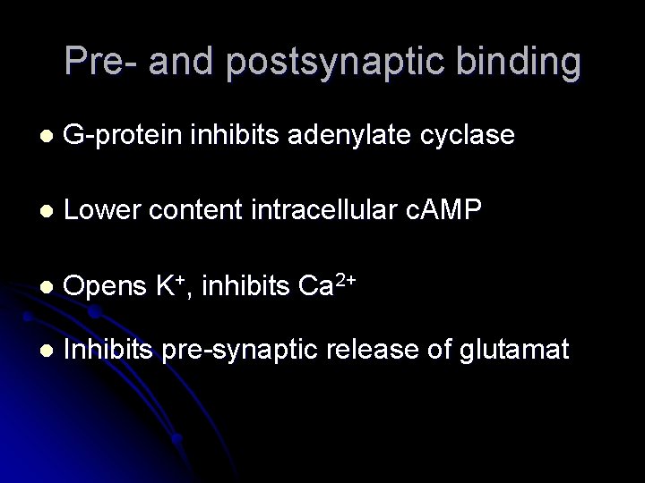 Pre- and postsynaptic binding l G-protein inhibits adenylate cyclase l Lower content intracellular c.