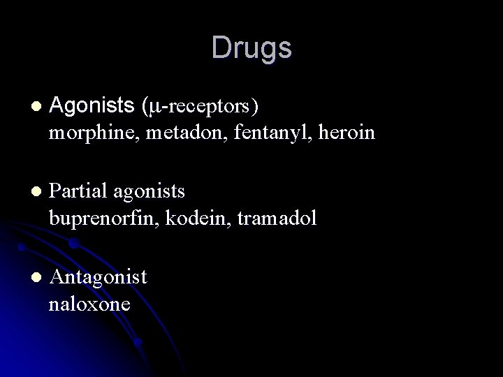 Drugs l Agonists (m-receptors) morphine, metadon, fentanyl, heroin l Partial agonists buprenorfin, kodein, tramadol