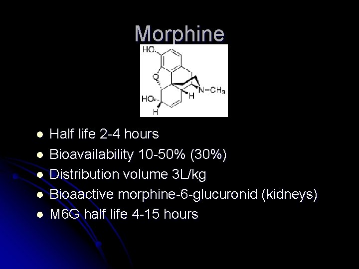 Morphine l l l Half life 2 -4 hours Bioavailability 10 -50% (30%) Distribution