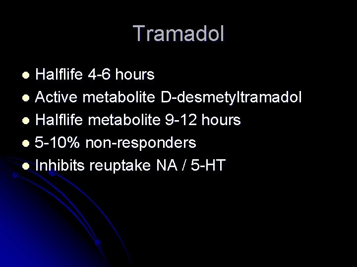 Tramadol Halflife 4 -6 hours l Active metabolite D-desmetyltramadol l Halflife metabolite 9 -12