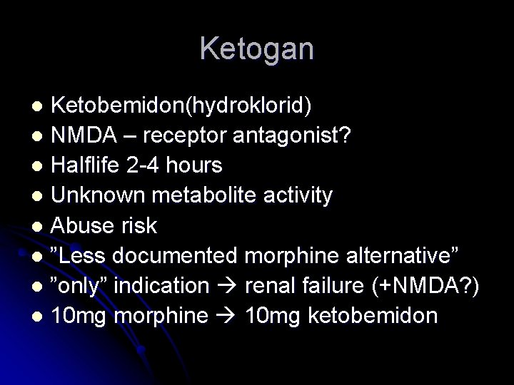 Ketogan Ketobemidon(hydroklorid) l NMDA – receptor antagonist? l Halflife 2 -4 hours l Unknown
