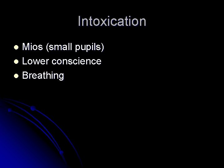 Intoxication Mios (small pupils) l Lower conscience l Breathing l 