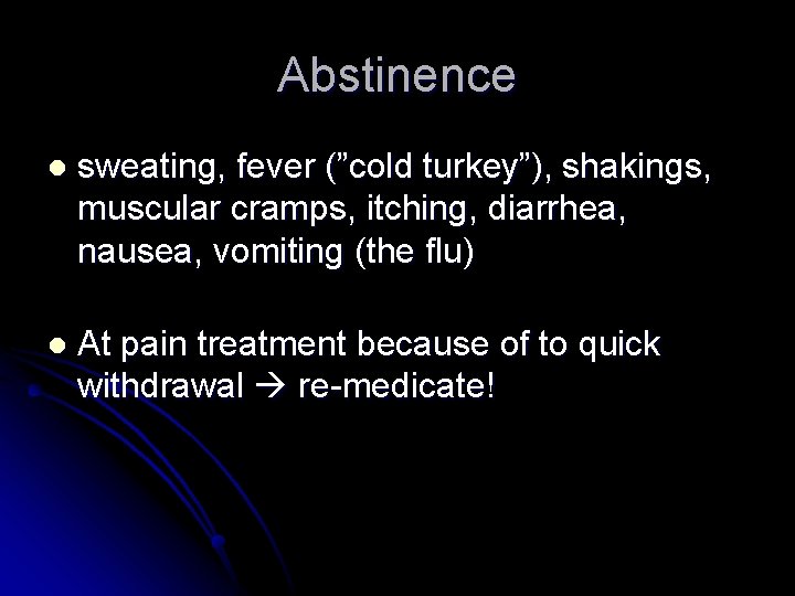 Abstinence l sweating, fever (”cold turkey”), shakings, muscular cramps, itching, diarrhea, nausea, vomiting (the