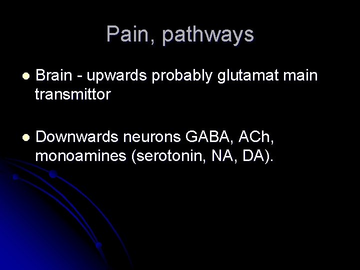 Pain, pathways l Brain - upwards probably glutamat main transmittor l Downwards neurons GABA,