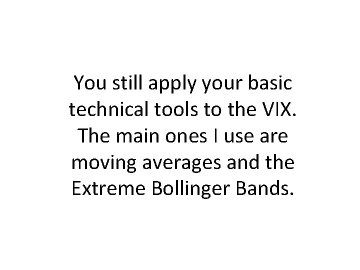 You still apply your basic technical tools to the VIX. The main ones I