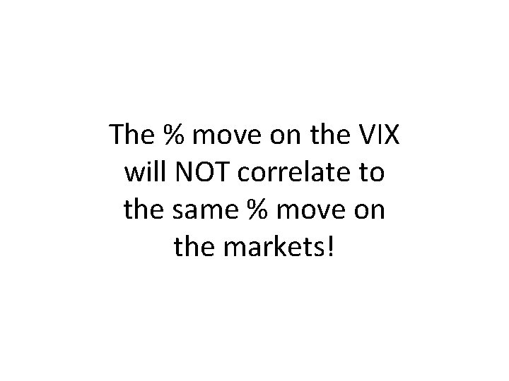 The % move on the VIX will NOT correlate to the same % move