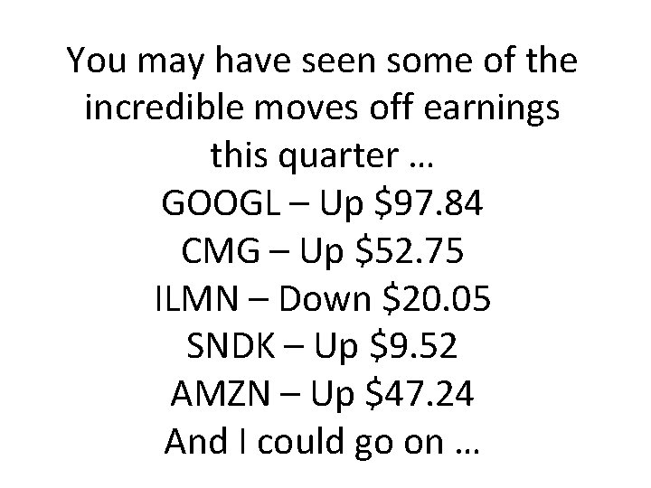 You may have seen some of the incredible moves off earnings this quarter …