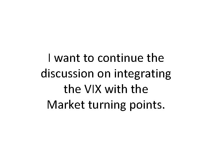 I want to continue the discussion on integrating the VIX with the Market turning