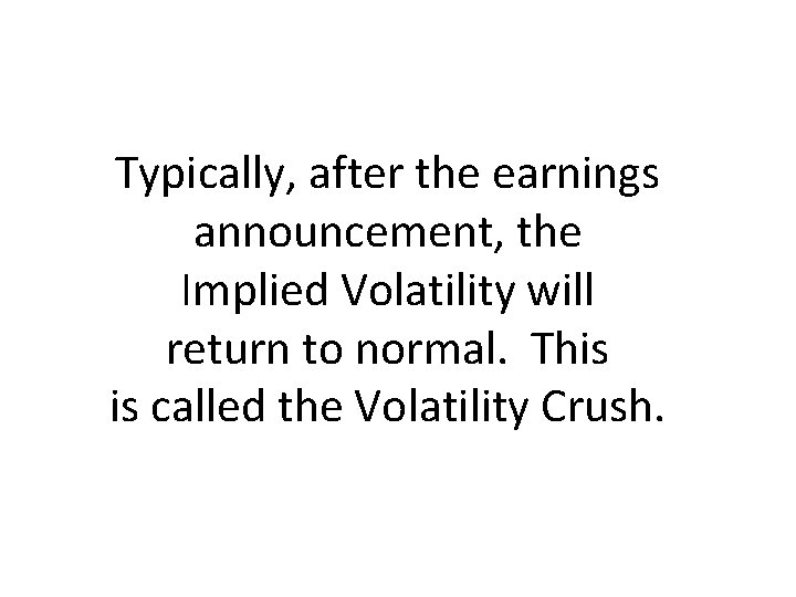 Typically, after the earnings announcement, the Implied Volatility will return to normal. This is