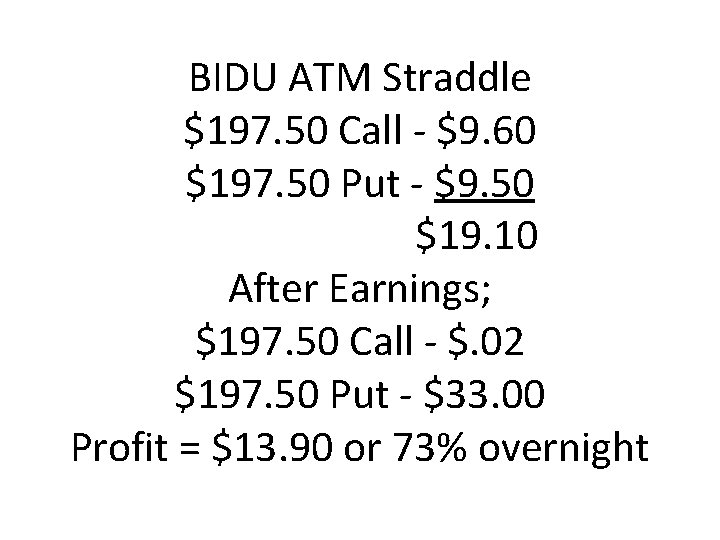 BIDU ATM Straddle $197. 50 Call - $9. 60 $197. 50 Put - $9.