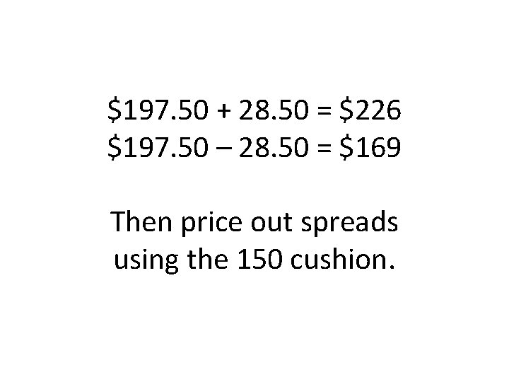 $197. 50 + 28. 50 = $226 $197. 50 – 28. 50 = $169