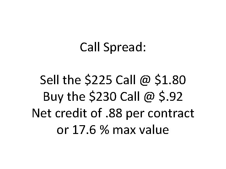 Call Spread: Sell the $225 Call @ $1. 80 Buy the $230 Call @