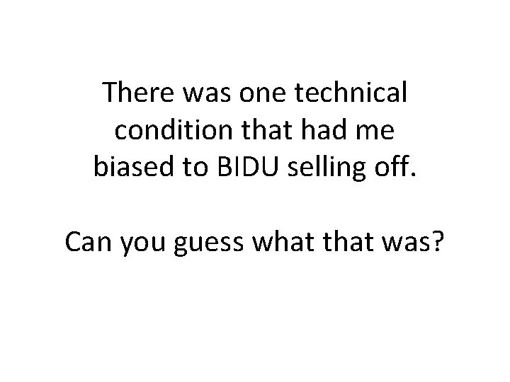 There was one technical condition that had me biased to BIDU selling off. Can