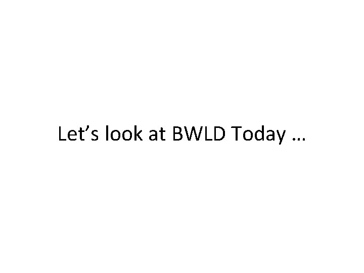 Let’s look at BWLD Today … 