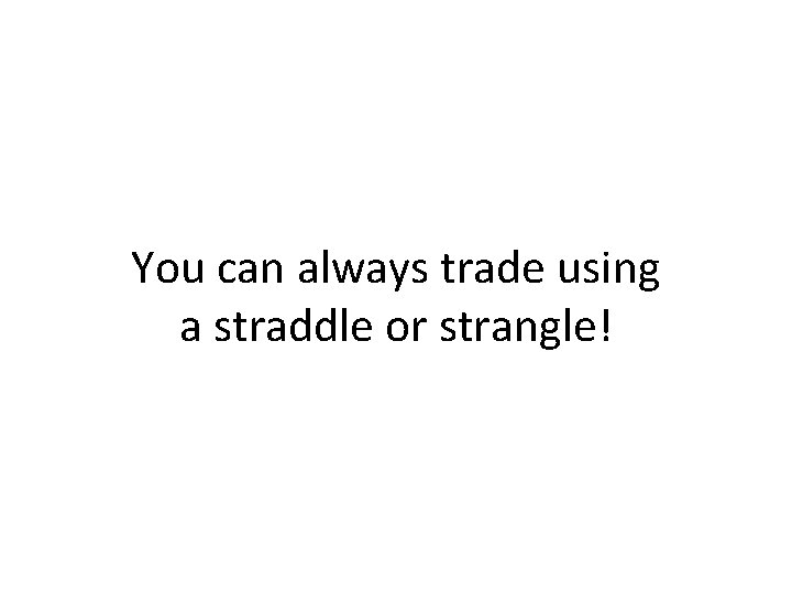 You can always trade using a straddle or strangle! 