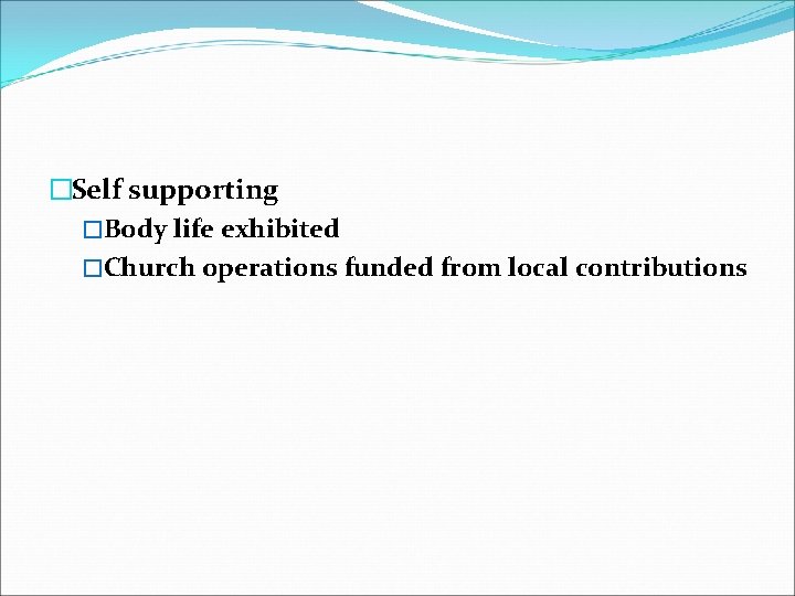 �Self supporting �Body life exhibited �Church operations funded from local contributions 