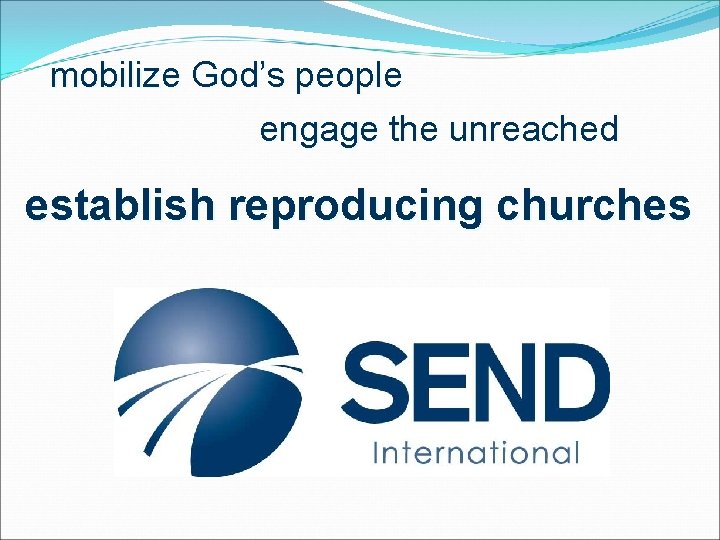 mobilize God’s people engage the unreached establish reproducing churches 