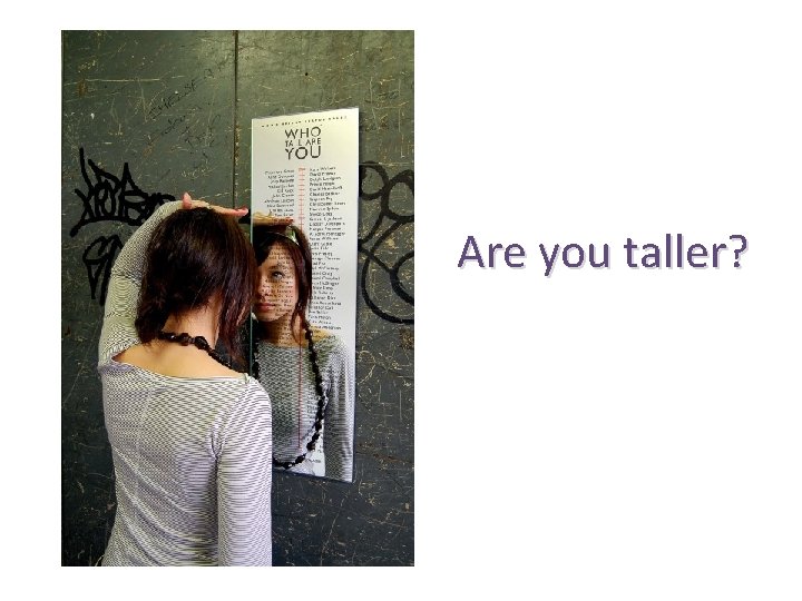 Are you taller? 