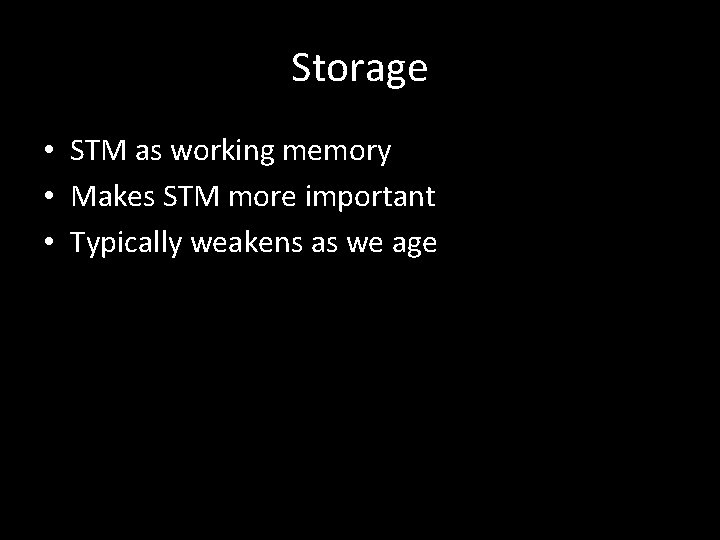 Storage • STM as working memory • Makes STM more important • Typically weakens