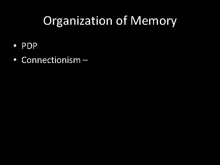 Organization of Memory • PDP • Connectionism – 