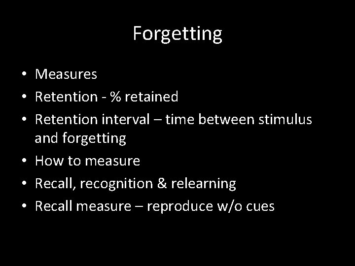 Forgetting • Measures • Retention - % retained • Retention interval – time between