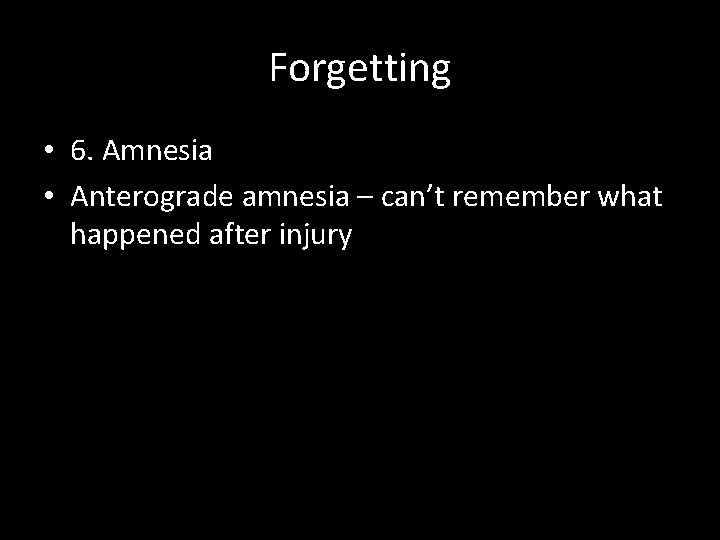 Forgetting • 6. Amnesia • Anterograde amnesia – can’t remember what happened after injury