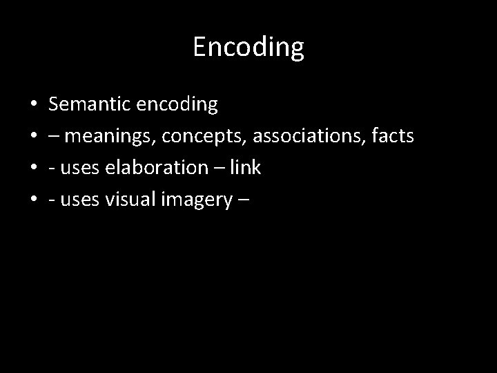 Encoding • • Semantic encoding – meanings, concepts, associations, facts - uses elaboration –