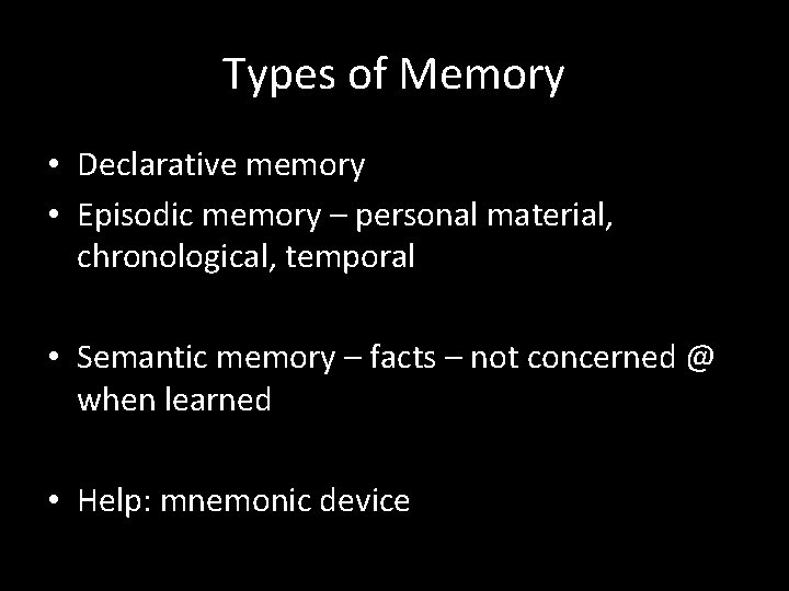 Types of Memory • Declarative memory • Episodic memory – personal material, chronological, temporal