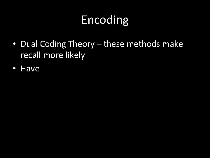 Encoding • Dual Coding Theory – these methods make recall more likely • Have