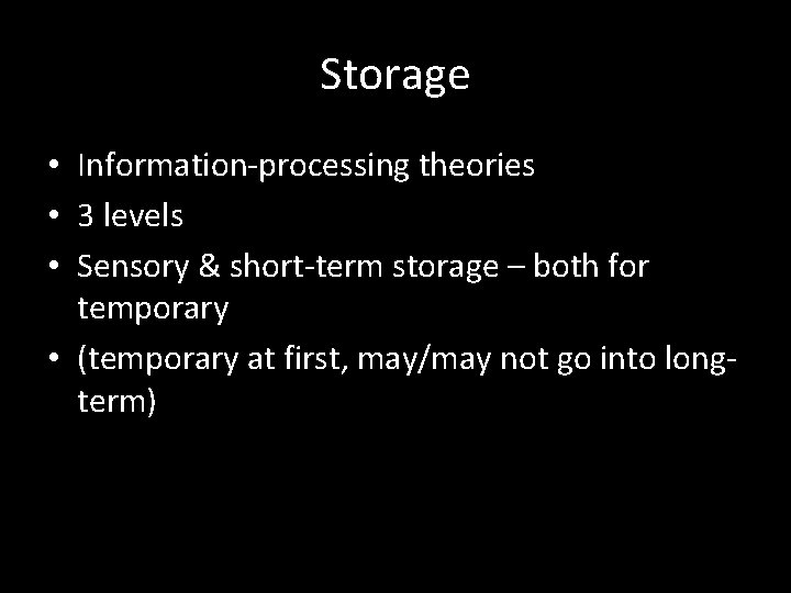 Storage • Information-processing theories • 3 levels • Sensory & short-term storage – both