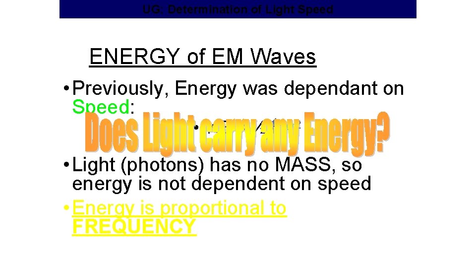 UG: Determination of Light Speed ENERGY of EM Waves • Previously, Energy was dependant