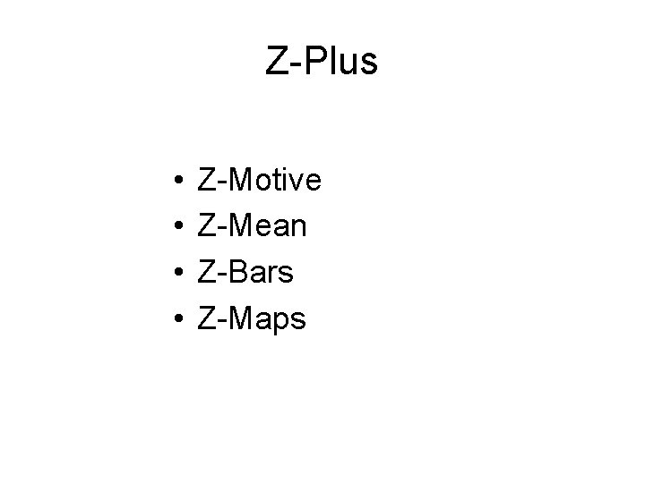 Z-Plus • • Z-Motive Z-Mean Z-Bars Z-Maps 